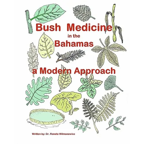 Bush Medicine in the Bahamas - A Modern Approach: Modern Phytotherapy is based on traditional Bush Medicines and plants are the foundation of many pha