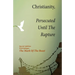 Christianity, Persecuted Until The Rapture: Special Edition With Epilogue The Mark Of The Beast