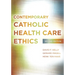 Contemporary Catholic Health Care Ethics: Second Edition