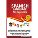 Spanish Language for Beginners: An Easy Step by Step Guide to Improve Your Spanish, Learning New Skills with Phrases and Lessons From a Basic Spanish
