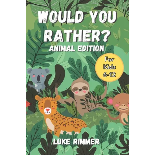 Would You Rather? Animal Edition: For Kids Aged 6-12