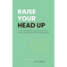 Raise Your Head Up: A No-Nonsense Guide to Getting Your Life Back After Concussion