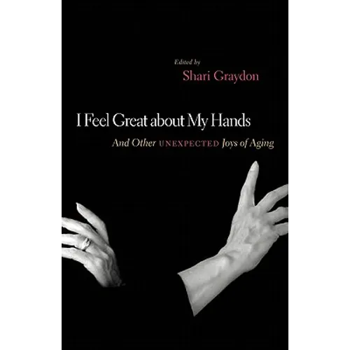 I Feel Great about My Hands: And Other Unexpected Joys of Aging