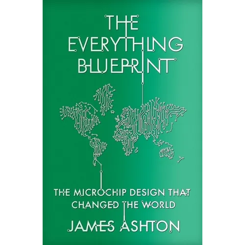 The Everything Blueprint: Processing Power, Politics, and the Microchip Design That Conquered the World