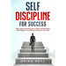 Self Discipline for Success: Daily Habits and Exercises to Build Self-Discipline and Program Your Mind for Success in Your Life