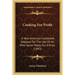 Cooking For Profit: A New American Cookbook Adapted For The Use Of All Who Serve Meals For A Price (1893)