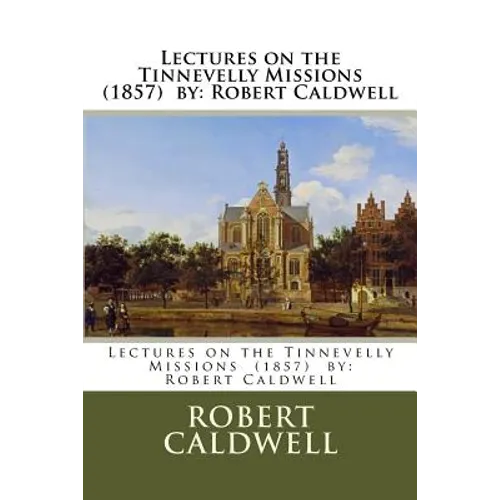 Lectures on the Tinnevelly Missions (1857) by: Robert Caldwell