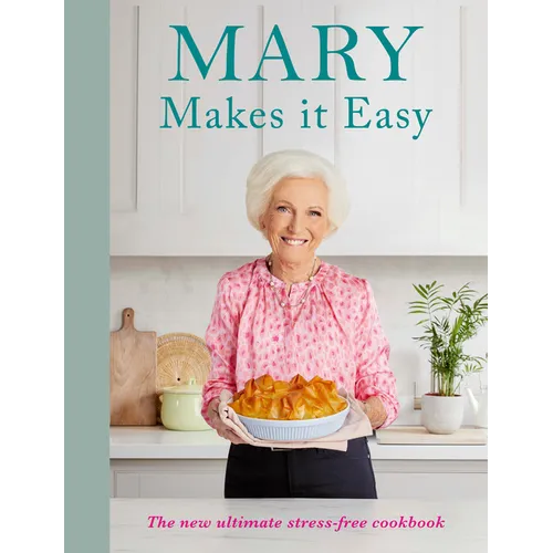 Mary Makes It Easy: The New Ultimate Stress-Free Cookbook