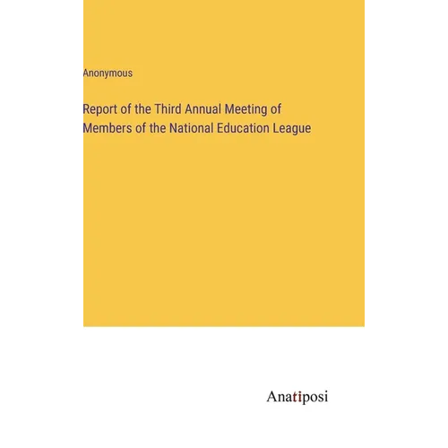 Report of the Third Annual Meeting of Members of the National Education League