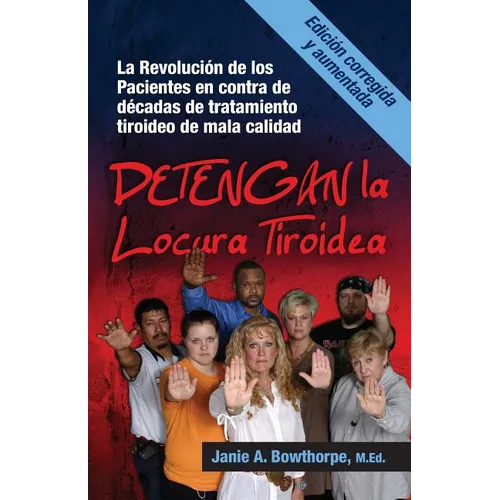 Detengan La Locura Tiroidea: La Revolucion de Los Pacientes En Contra de Decadas de Tratamiento Tiroideo de Mala Calidad