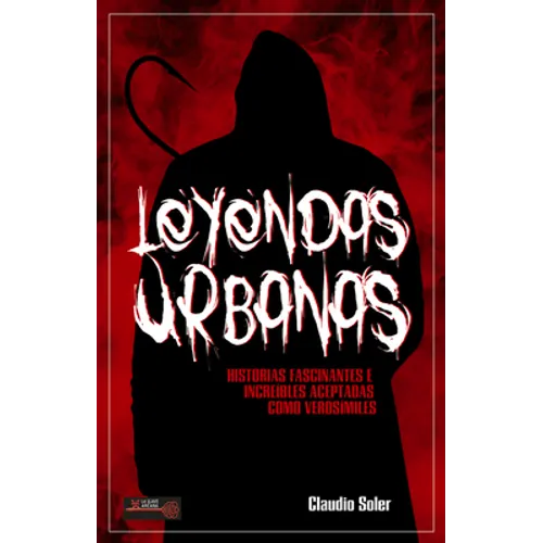 Leyendas Urbanas: Historias Fascinantes E Increíbles Aceptadas Como Verosímiles