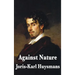 Against Nature: A Classic Novel of Decadence, Aestheticism, and Spiritual Exhaustion