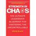 Strength in Chaos: The Ultimate Leadership Blueprint for Mastering the Uncontrollable