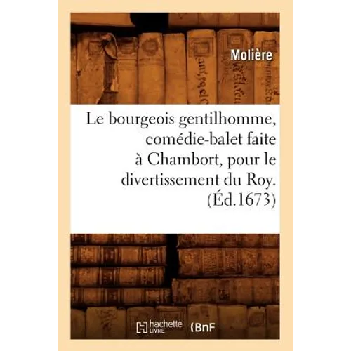 Le Bourgeois Gentilhomme, Comédie-Balet Faite À Chambort, Pour Le Divertissement Du Roy . (Éd.1673)