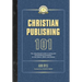 Christian Publishing 101: The comprehensive guide to writing well and publishing successfully--for new authors, editors, and students