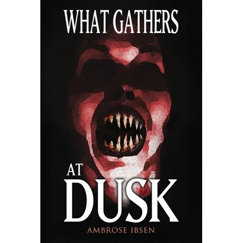 What Gathers at Dusk: Haunting Tales of Horror and the Supernatural
