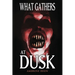 What Gathers at Dusk: Haunting Tales of Horror and the Supernatural