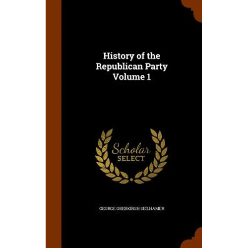 History of the Republican Party Volume 1