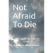 Not Afraid To Die: Overcoming the Fear of Death