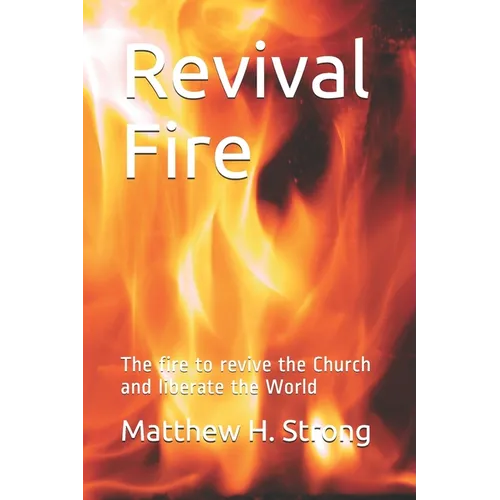 Revival Fire: The fire to revive the Church and liberate the World