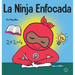La Ninja Enfocada: Un libro para niños sobre cómo aumentar el enfoque y la concentración en el hogar y la escuela