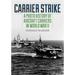 Carrier Strike: A Photo History of Aircraft Carriers in World War II
