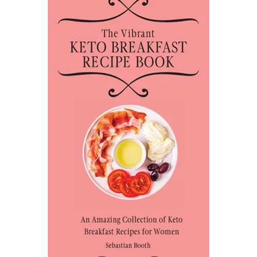 The Vibrant Keto Breakfast Recipe Book: An Amazing Collection of Keto Breakfast Recipes for Women