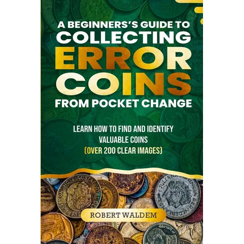 A Beginner's Guide to Collecting Error Coins from Pocket Change: Learn how to find and identify valuable coins (Over 200 Clear Images)