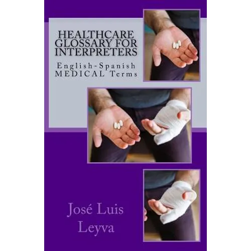 Healthcare Glossary for Interpreters: English-Spanish Medical Terms