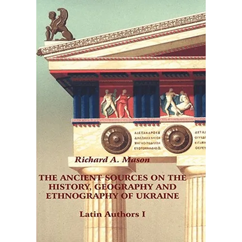 The Ancient Sources on the History, Geography and Ethnography of Ukraine - Latin Authors, Part 1