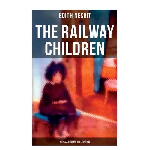 The Railway Children (With All Original Illustrations): Adventure Classic
