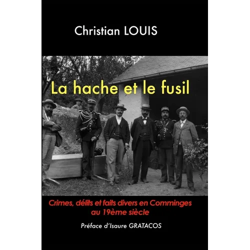 La hache et le fusil - Crimes, délits et faits divers en Comminges au 19ème siècle.