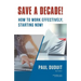 Save a Decade!: How to Work Effectively, Starting Now!