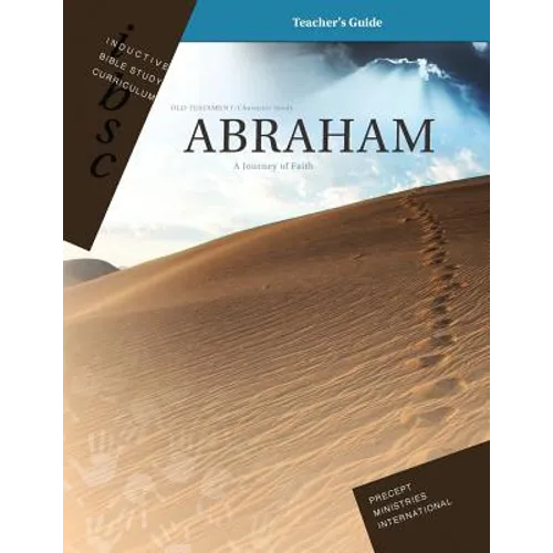 Abraham - A Journey of Faith (Genesis 12 - 25) (Inductive Bible Study Curriculum Teacher's Guide)