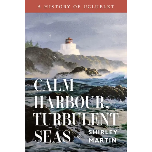 Calm Harbour, Turbulent Seas: A History of Ucluelet