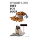 Weight Loss Diet for Dogs: Weight Loss Recipe and Cookbook For Your Canine