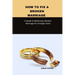 How to fix a broken marriage: A Guide to Restoring a Broken Marriage for stronger bond