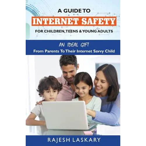 A Guide to Internet Safety for Children, Teens & Young Adults: An Ideal Gift From Parents To Their Internet Savy Child