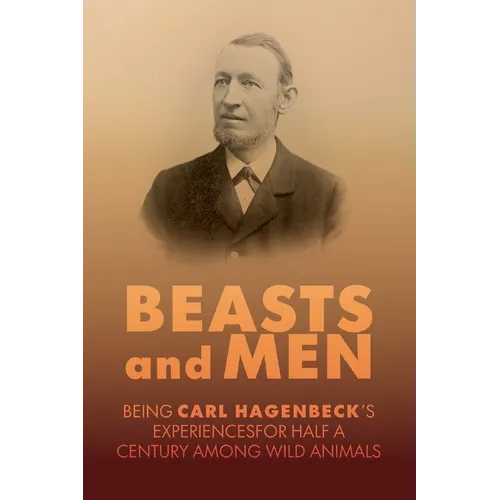 Beasts and Men: A Fascinating Chronicle of Animal Training, Exploration, and the Birth of the Modern Zoo