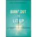Burnt Out to Lit Up: How to Reignite the Joy of Leading People