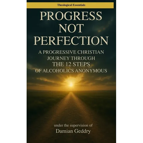 Progress, Not Perfection: A Progressive Christian Journey Through the 12 Steps of Alcoholics Anonymous