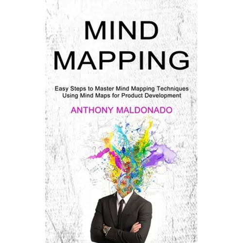 Mind Mapping: Easy Steps to Master Mind Mapping Techniques (Using Mind Maps for Product Development) - Paperback