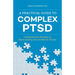 A Practical Guide to Complex Ptsd: Compassionate Strategies to Begin Healing from Childhood Trauma