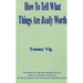 How to Tell What Things Are Really Worth: Volume 1