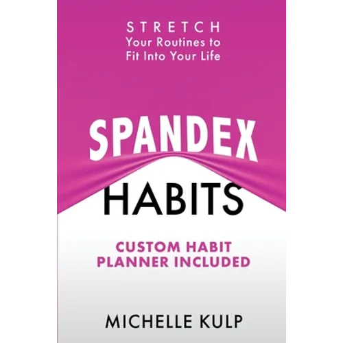 Spandex Habits: Stretch Your Routines to Fit Into Your Life, Custom Habit Planner Included