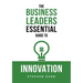 The Business Leaders Essential Guide to Innovation: How to generate ground-breaking ideas and bring them to market
