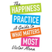 The Happiness Practice: A Guide to What Matters Most