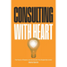 Consulting with Heart: The Power of Passion and the Stories that Shaped My Career