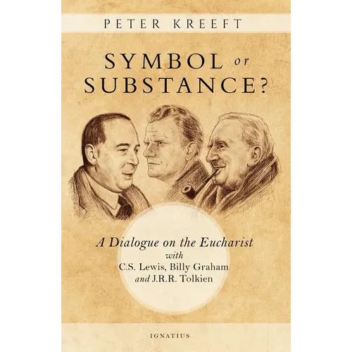 Symbol or Substance?: A Dialogue on the Eucharist with C. S. Lewis, Billy Graham and J. R. R. Tolkien