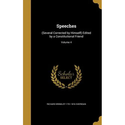 Speeches: (Several Corrected by Himself) Edited by a Constitutional Friend; Volume 4